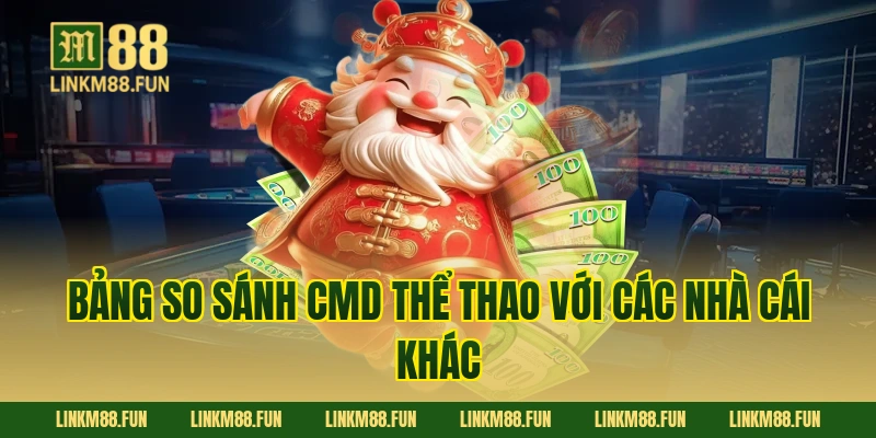 Bảng so sánh CMD thể thao với các nhà cái khác
