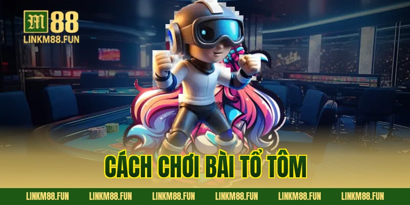 cách chơi bài tổ tôm