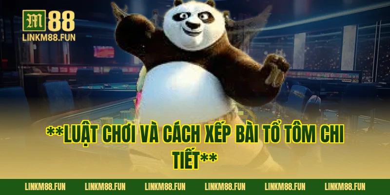 **Luật chơi và cách xếp bài tổ tôm chi tiết**