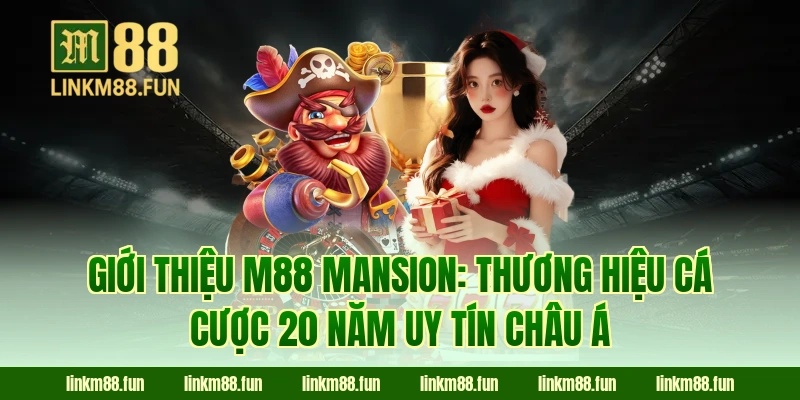 Giới thiệu M88 Mansion: Thương hiệu cá cược 20 năm uy tín Châu Á