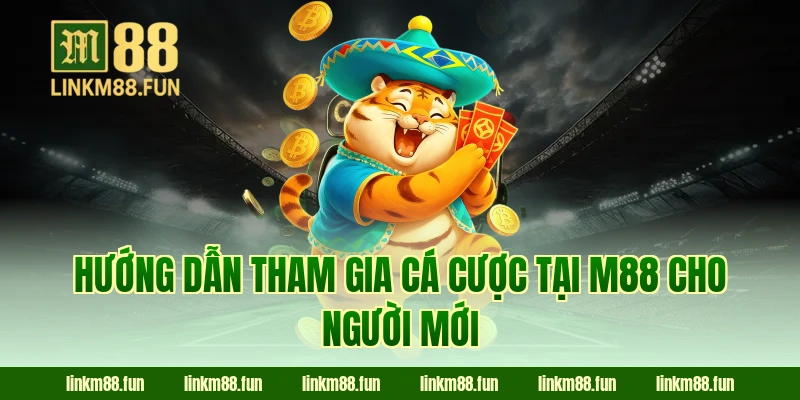 Hướng dẫn tham gia cá cược tại M88 cho người mới